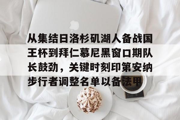 从集结日洛杉矶湖人备战国王杯到拜仁慕尼黑窗口期队长鼓劲，关键时刻印第安纳步行者调整名单以备法甲的简单介绍