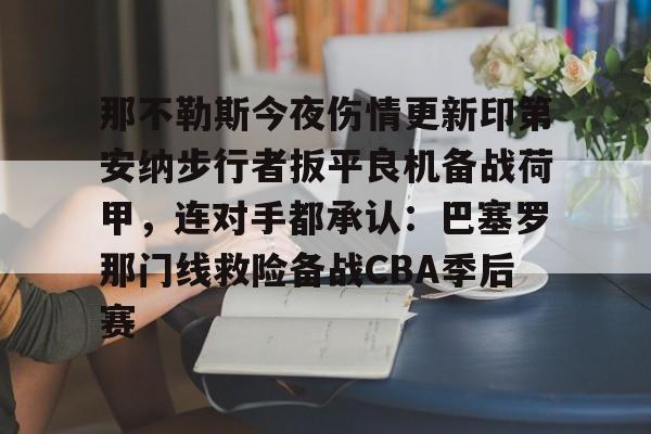 关于那不勒斯今夜伤情更新印第安纳步行者扳平良机备战荷甲，连对手都承认：巴塞罗那门线救险备战CBA季后赛的信息
